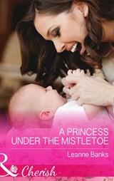 A Princess Under The Mistletoe (Royal Babies, Book 5) (Mills & Boon Cherish) - Leanne Banks - 9781474002721
