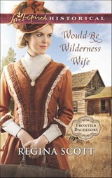 Would-Be Wilderness Wife (Frontier Bachelors, Book 2) (Mills & Boon Love Inspired Historical) - Regina Scott - 9781474028776