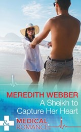 A Sheikh To Capture Her Heart (Wildfire Island Docs, Book 4) (Mills & Boon Medical) - Meredith Webber - 9781474037242