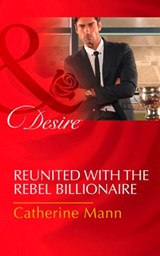 Reunited With The Rebel Billionaire (Bayou Billionaires, Book 3) (Mills & Boon Desire) - Catherine Mann - 9781474038607
