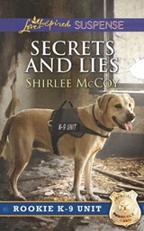 Secrets And Lies (Rookie K-9 Unit, Book 5) (Mills & Boon Love Inspired Suspense) - Shirlee McCoy - 9781474056830