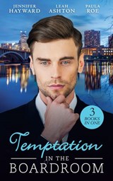 Temptation In The Boardroom: Tempted by Her Billionaire Boss / Beware of the Boss / Promoted to Wife? - Jennifer Hayward ; Leah Ashton ; Paula Roe - 9781474083065