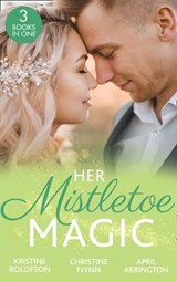 Her Mistletoe Magic: The Wish / Her Holiday Prince Charming / The Rancher's Wife - Kristine Rolofson ; Christine Flynn ; April Arrington - 9781474097673