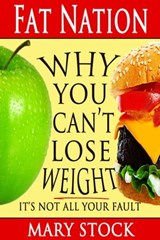 Fat Nation: Why You Can't Lose Weight--It's Not All Your Fault - Mary Stock - 9781476334509
