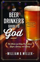 The Beer Drinker's Guide to God - William B. Miller - 9781476738680