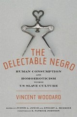 The Delectable Negro - Vincent Woodard ; Dwight McBride ; Justin A Joyce ; E. Patrick Johnson - 9781479849260