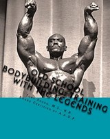 Old School Bodybuilding: Training With the Legends - Tony Xhudo M.S., H.N. - 9781480189881