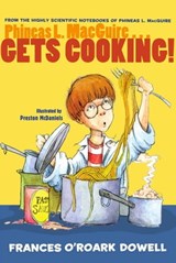 Phineas L. MacGuire . . . Gets Cooking! - Frances O'Roark Dowell - 9781481401012