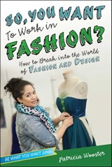 So, You Want to Work in Fashion? - Patricia Wooster - 9781481401135