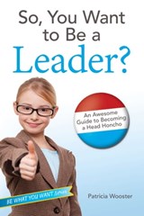 So, You Want to Be a Leader? - Patricia Wooster - 9781481438445