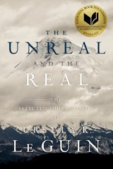 The Unreal and the Real - Ursula  K. Le Guin - 9781481475976