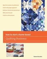 How to Start a Home-based Quilting Business - Deborah Bouziden - 9781493006885