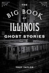 The Big Book of Illinois Ghost Stories - Troy Taylor - 9781493043811