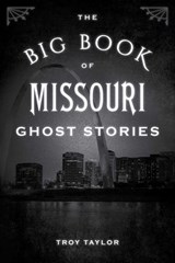The Big Book of Missouri Ghost Stories - Troy Taylor - 9781493043859