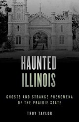 Haunted Illinois - Troy Taylor - 9781493045778