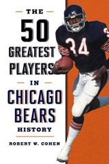 The 50 Greatest Players in Chicago Bears History - Robert W. Cohen - 9781493046997