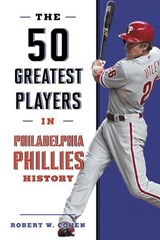 50 Greatest Players in Philadelphia Phillies History - Robert W. Cohen - 9781493066964