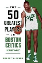 The 50 Greatest Players in Boston Celtics History - Robert W. Cohen - 9781493077663