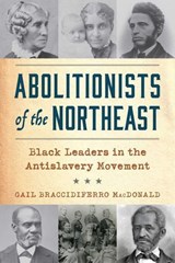 Abolitionists of the Northeast - Gail Braccidiferro MacDonald - 9781493091959