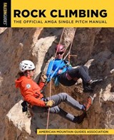 Rock Climbing: The Official AMGA Single Pitch Manual - American Mountain Guides Association - 9781493092727