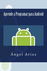 Aprende a Programar para Android - Angel Arias - 9781495492242