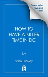 How to Have a Killer Time in DC - Sam Lumley - 9781496753571