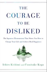 The Courage to Be Disliked - Ichiro Kishimi ; Fumitake Koga - 9781501197291