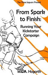 From Spark to Finish: Running Your Kickstarter Campaign - M.C.A. Hogarth - 9781501492853
