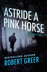 Astride a Pink Horse - Robert Greer - 9781504043182