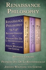 Renaissance Philosophy - Baltasar Gracián ; François Duc De La Rochefoucauld ; Johann Wolfgang von Goethe - 9781504044516