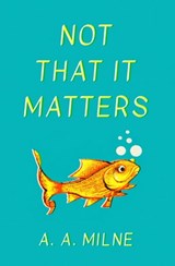 Not That It Matters - A. A. Milne - 9781504060981