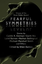 Fearful Symmetries - Caitlín R. Kiernan ; Garth Nix ; Laird Barron ; Nathan Ballingrud ; Michael Marshall Smith ; Gemma Files ; Bruce McAllister ; Gary McMahon ; Pat Cadigan ; Helen Marshall ; Terry Dowling ; Stephen Graham Jones ; Brian Evenson ; Jeffrey Ford ; Robert Shearm - 9781504062220
