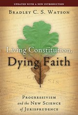 Living Constitution, Dying Faith - Bradley C. S. Watson - 9781504066396