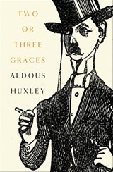 Two or Three Graces - Aldous Huxley - 9781504069199