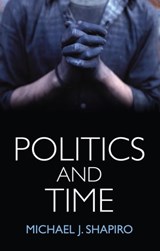 Politics and Time - Michael J. Shapiro - 9781509507849