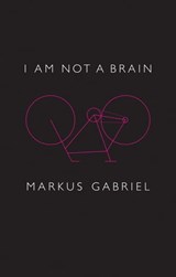 I am Not a Brain - Markus Gabriel - 9781509514786