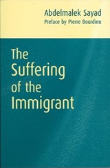 The Suffering of the Immigrant - Abdelmalek Sayad ; Pierre Bourdieu - 9781509534043