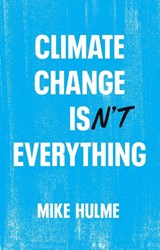 Climate Change isn't Everything - Mike (University of East Anglia) Hulme - 9781509556168