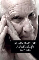 A Political Life: 1937 - 1985 - Alain Badiou - 9781509565672