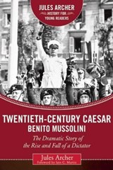 Twentieth-Century Caesar: Benito Mussolini - Jules Archer - 9781510707030