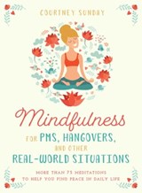 Mindfulness for PMS, Hangovers, and Other Real-World Situations - Courtney Sunday - 9781510730663