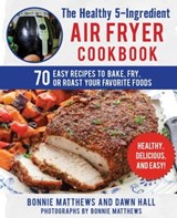 The Healthy 5-Ingredient Air Fryer Cookbook - Bonnie Matthews ; Dawn Hall - 9781510741607