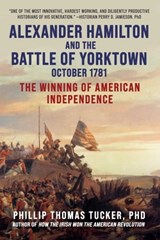 Alexander Hamilton and the Battle of Yorktown, October 1781 - Phillip Thomas Tucker - 9781510769366