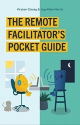 The Remote Facilitator's Pocket Guide - Kirsten Clacey ; Jay-Allen Morris - 9781523089123