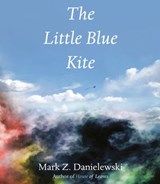 The Little Blue Kite - Mark Z. Danielewski - 9781524747701