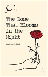 The Rose That Blooms in the Night - Allie Michelle - 9781524859169