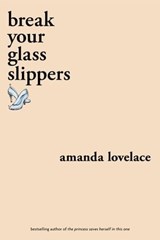 break your glass slippers - Amanda Lovelace - 9781524861483