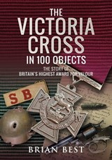 The Victoria Cross in 100 Objects - Brian Best - 9781526730770