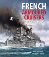 French Armoured Cruisers, 1887–1932 - John Jordan ; Philippe Caresse - 9781526741196