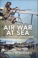 The Air War at Sea in the Second World War - Martin W. Bowman - 9781526746368
